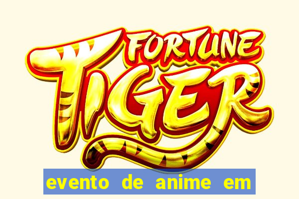 evento de anime em sp hoje